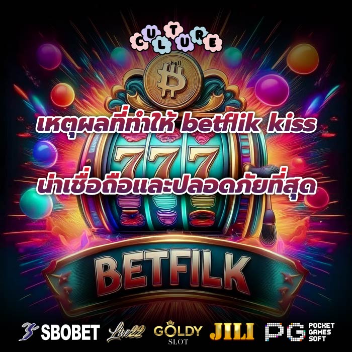 เหตุผลที่ทำให้ betflik kiss น่าเชื่อถือและปลอดภัยที่สุด